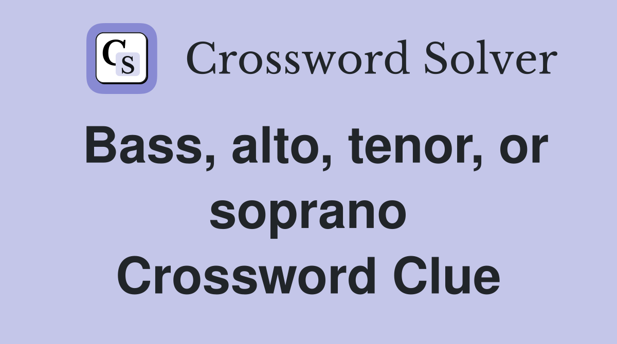 Bass, alto, tenor, or soprano Crossword Clue