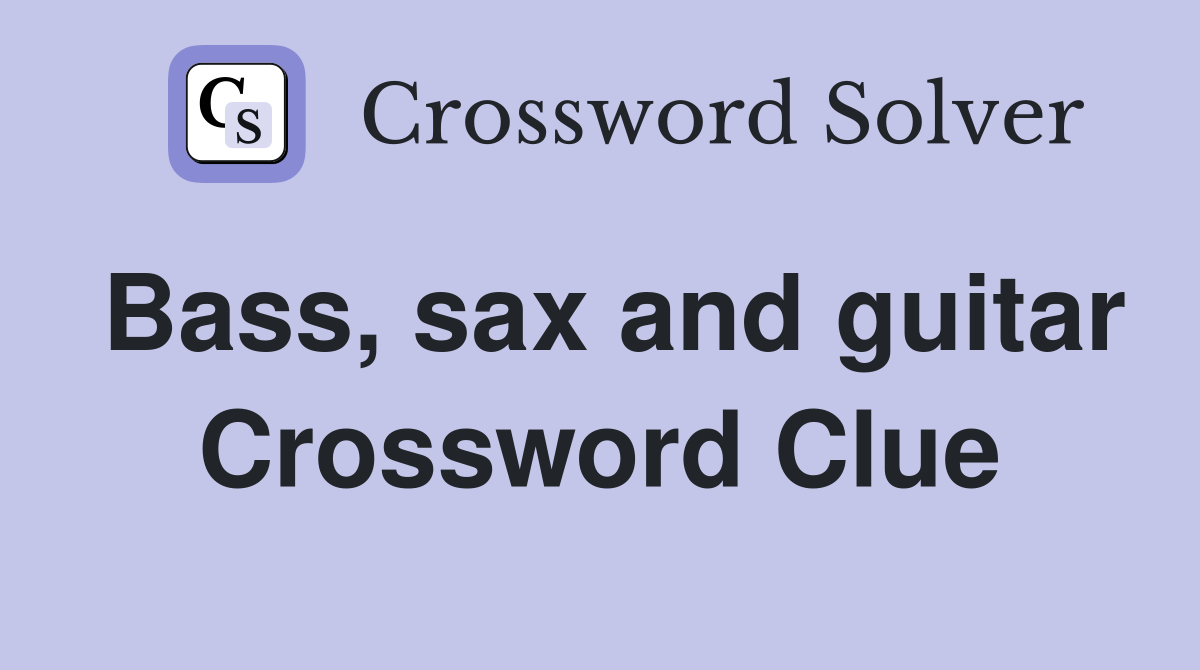 Bass, sax and guitar Crossword Clue