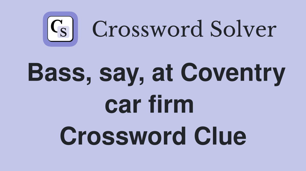 Bass, say, at Coventry car firm  Crossword Clue
