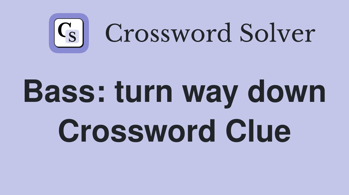 Bass: turn way down  Crossword Clue