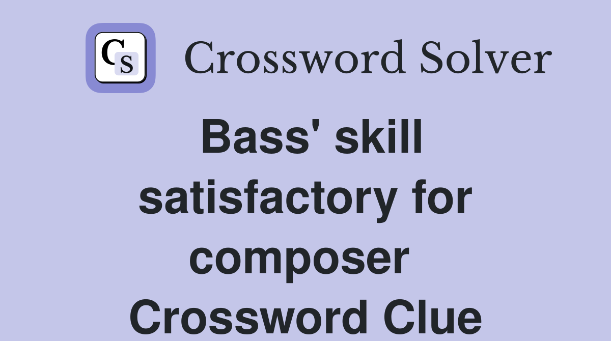 Bass' skill satisfactory for composer  Crossword Clue