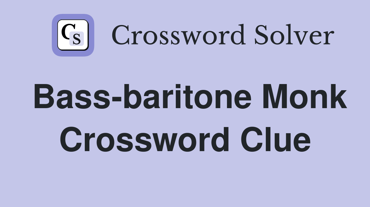 Bass-baritone Monk Crossword Clue