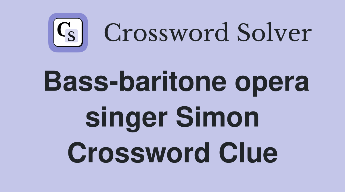 Bass-baritone opera singer Simon Crossword Clue