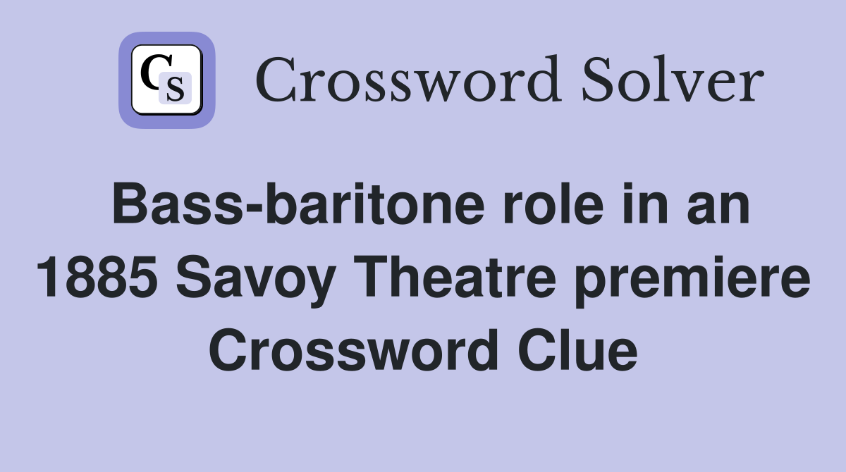 Bass-baritone role in an 1885 Savoy Theatre premiere Crossword Clue