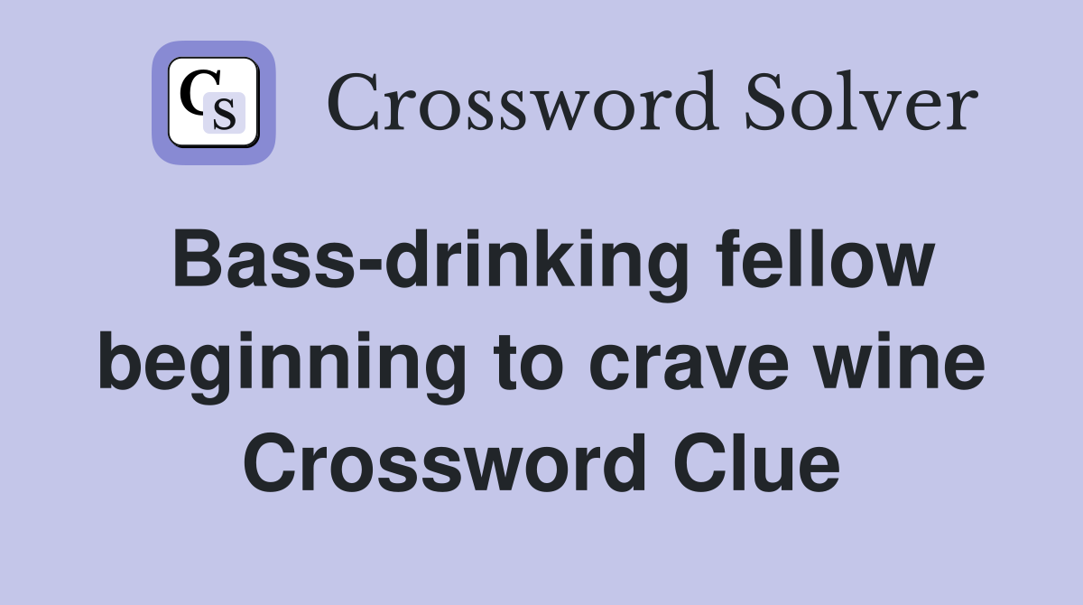 Bass-drinking fellow beginning to crave wine Crossword Clue