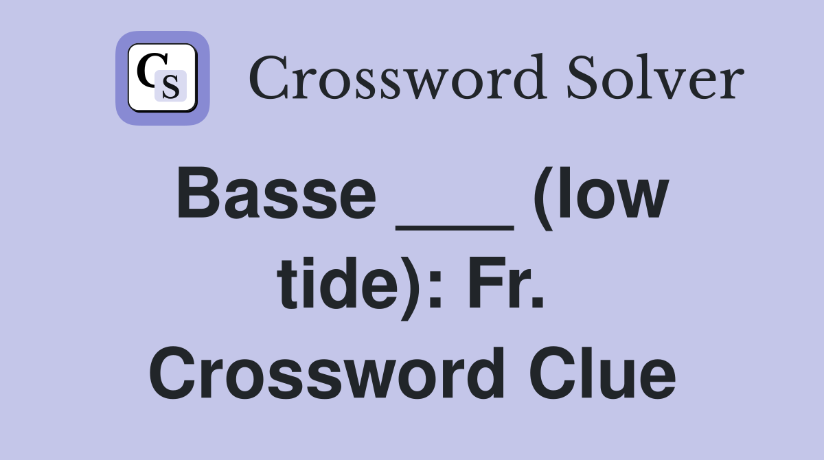 Basse ___ (low tide): Fr. Crossword Clue