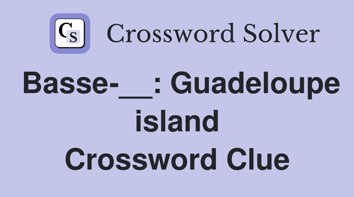 Basse-__: Guadeloupe island Crossword Clue