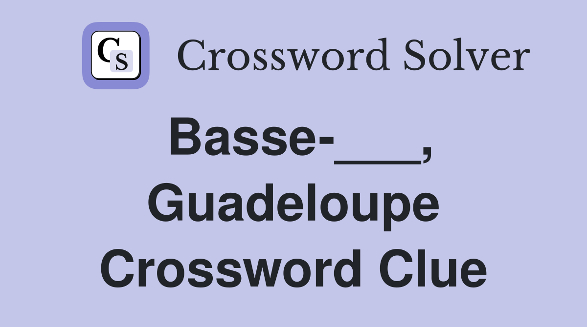 Basse-___, Guadeloupe Crossword Clue
