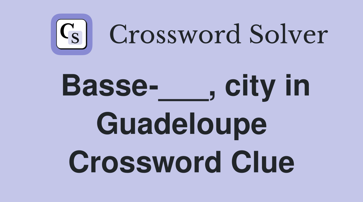 Basse-___, city in Guadeloupe Crossword Clue