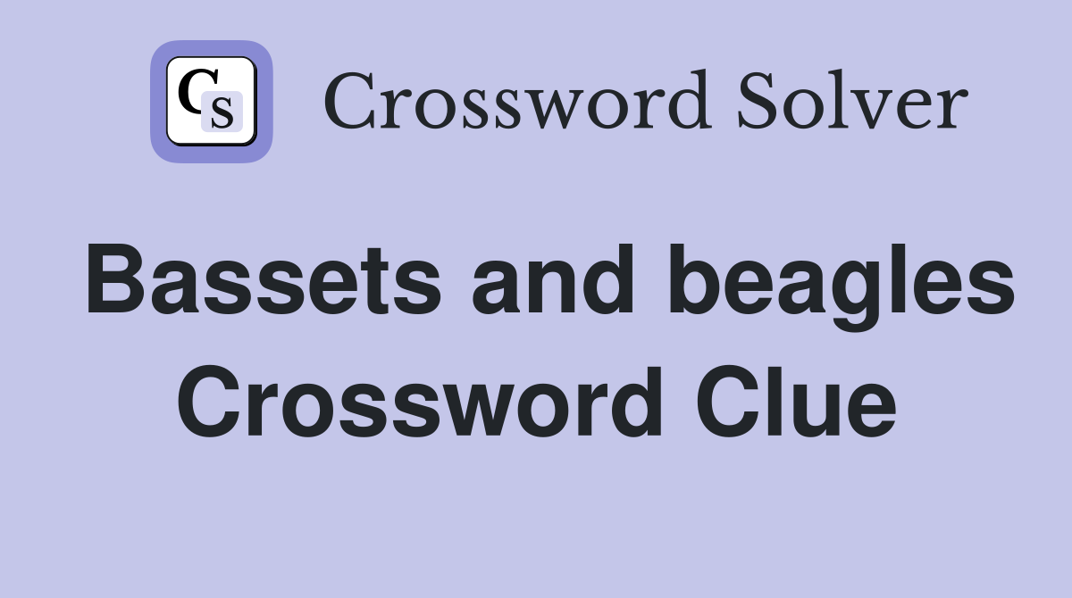 Bassets and beagles Crossword Clue
