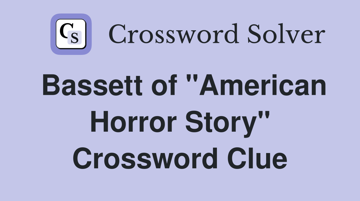 Bassett of "American Horror Story" Crossword Clue