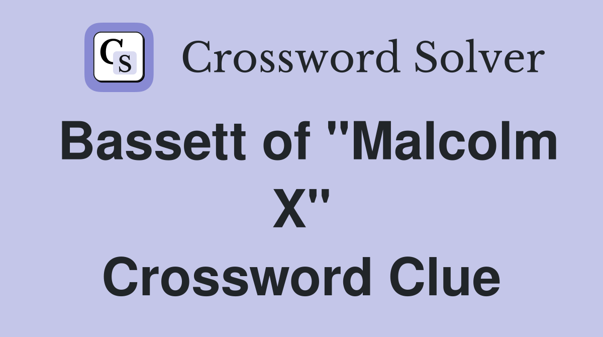 Bassett of "Malcolm X" Crossword Clue