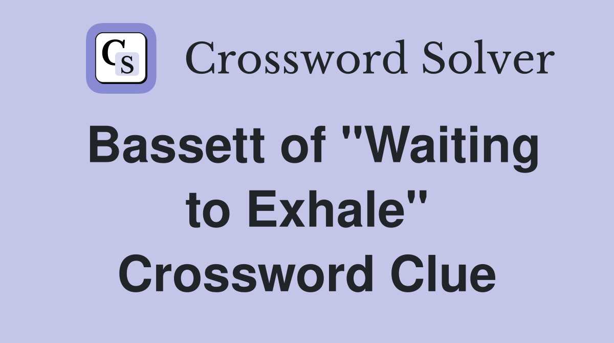 Bassett of "Waiting to Exhale" Crossword Clue
