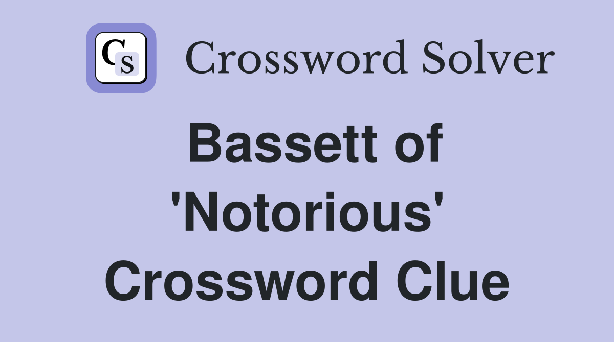 Bassett of 'Notorious' Crossword Clue