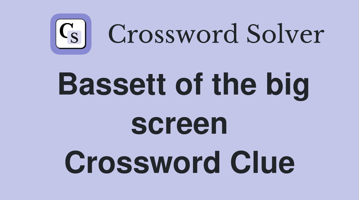 Bassett of the big screen Crossword Clue