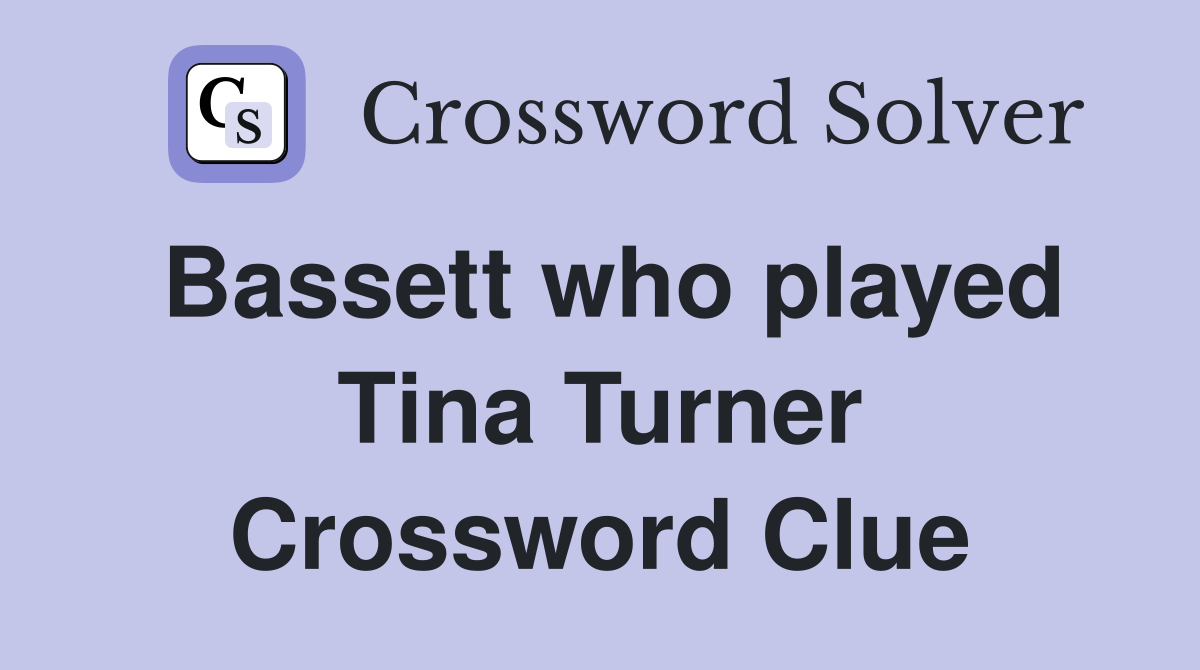 Bassett who played Tina Turner Crossword Clue