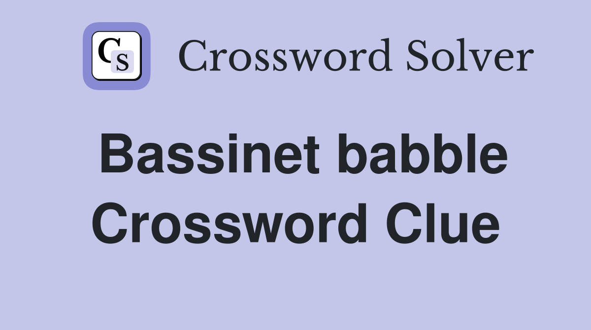 Bassinet babble Crossword Clue