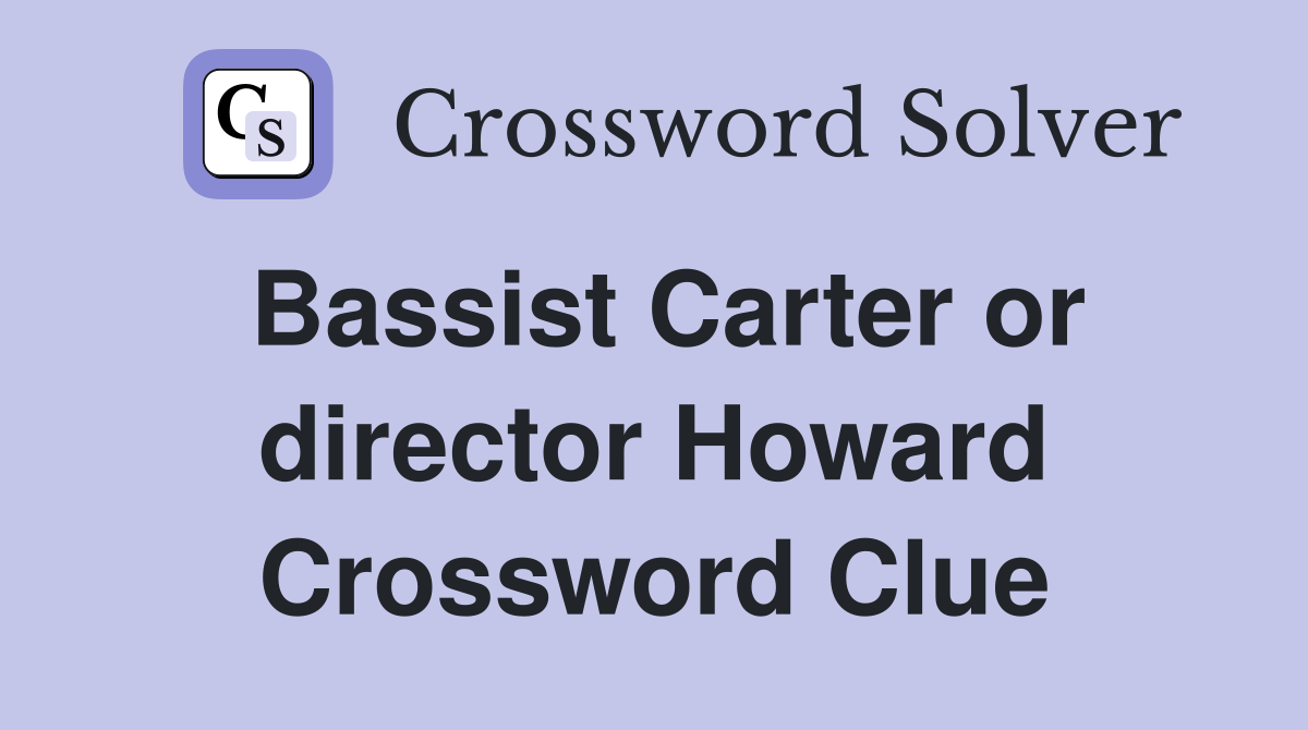 Bassist Carter or director Howard Crossword Clue