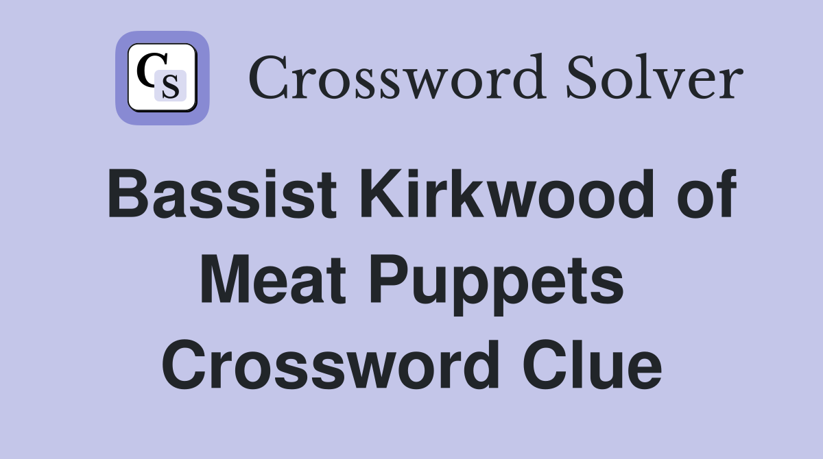 Bassist Kirkwood of Meat Puppets Crossword Clue