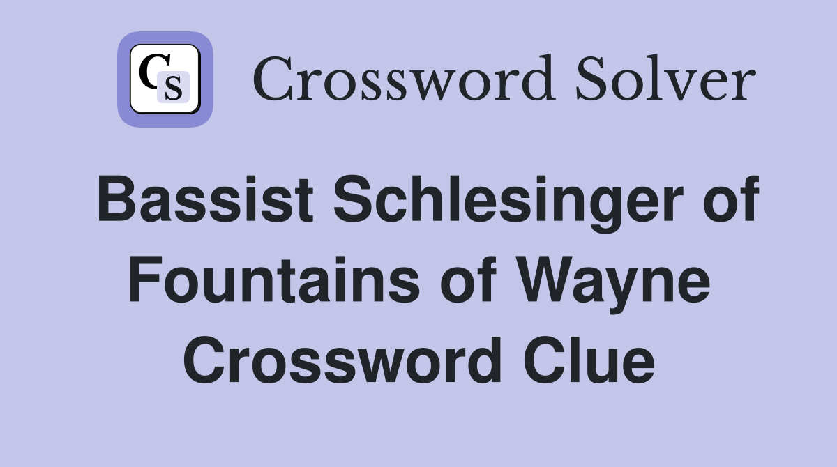 Bassist Schlesinger of Fountains of Wayne Crossword Clue