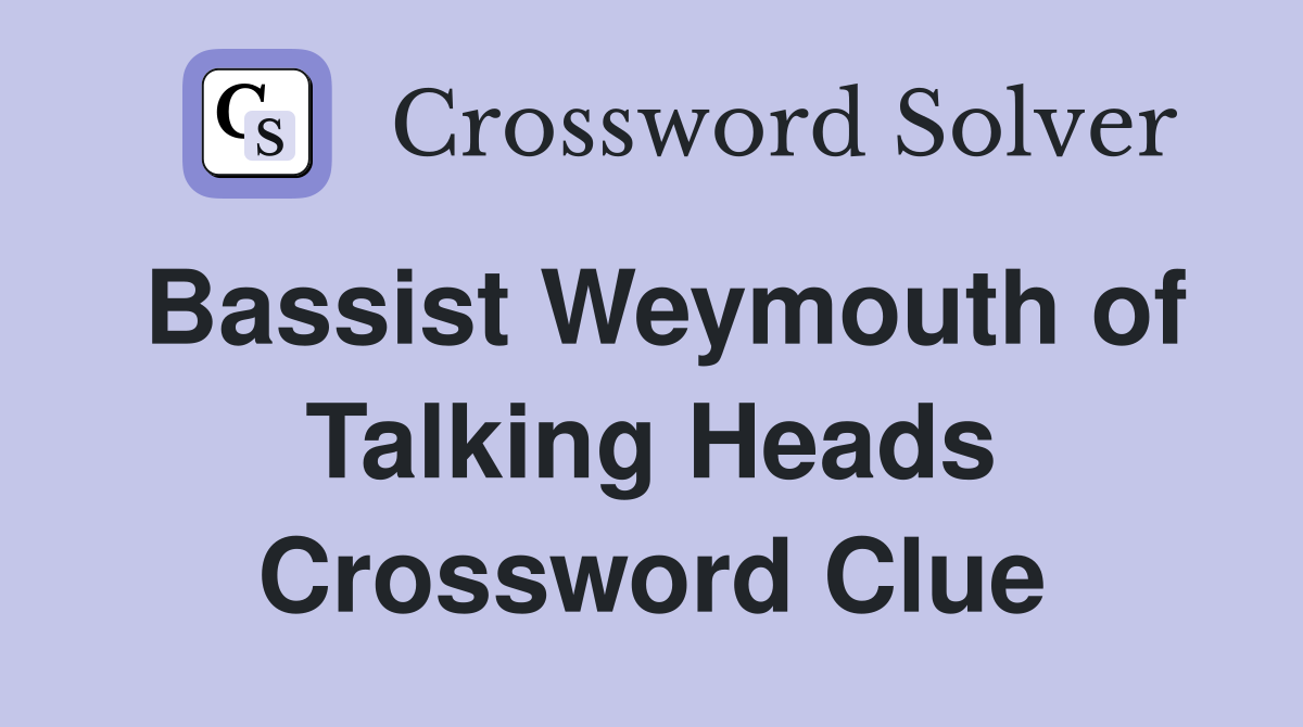 Bassist Weymouth of Talking Heads Crossword Clue