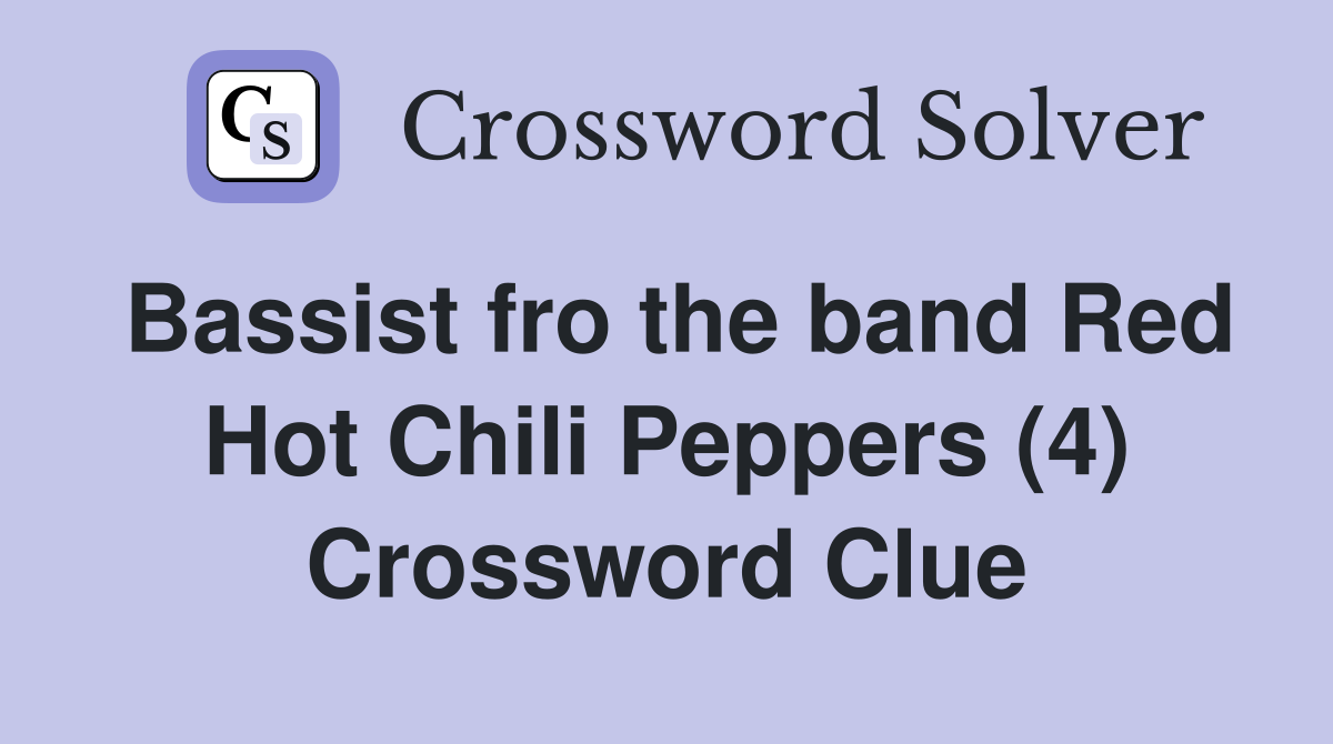 Bassist fro the band Red Hot Chili Peppers (4) Crossword Clue