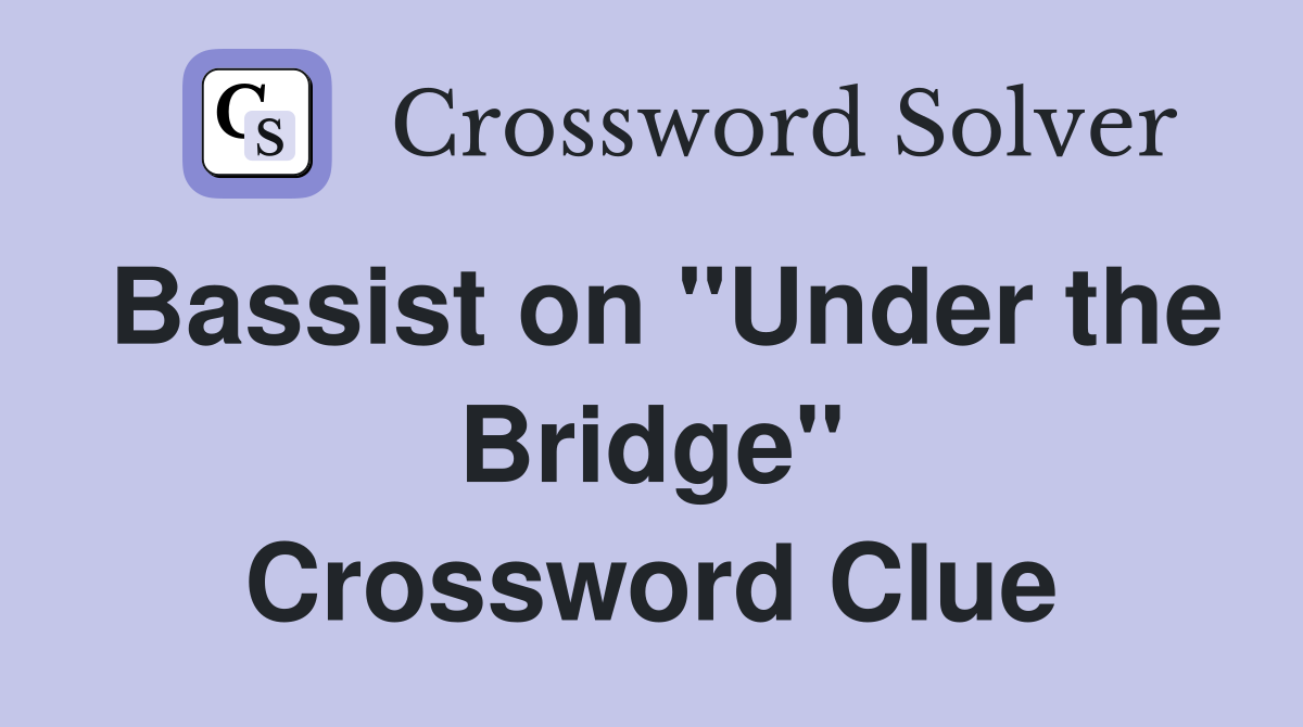 Bassist on "Under the Bridge" Crossword Clue