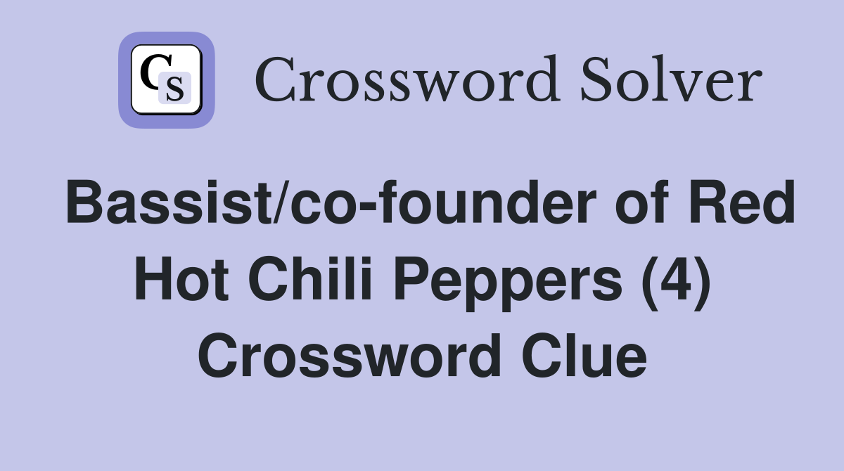 Bassist/co-founder of Red Hot Chili Peppers (4) Crossword Clue