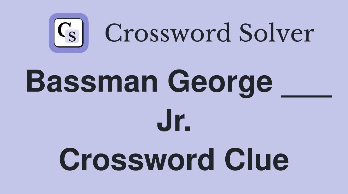 Bassman George ___ Jr. Crossword Clue