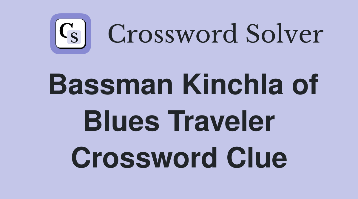 Bassman Kinchla of Blues Traveler Crossword Clue