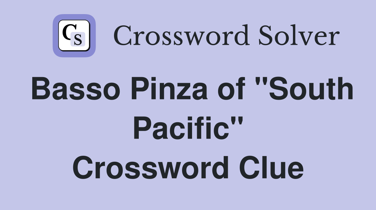Basso Pinza of "South Pacific" Crossword Clue