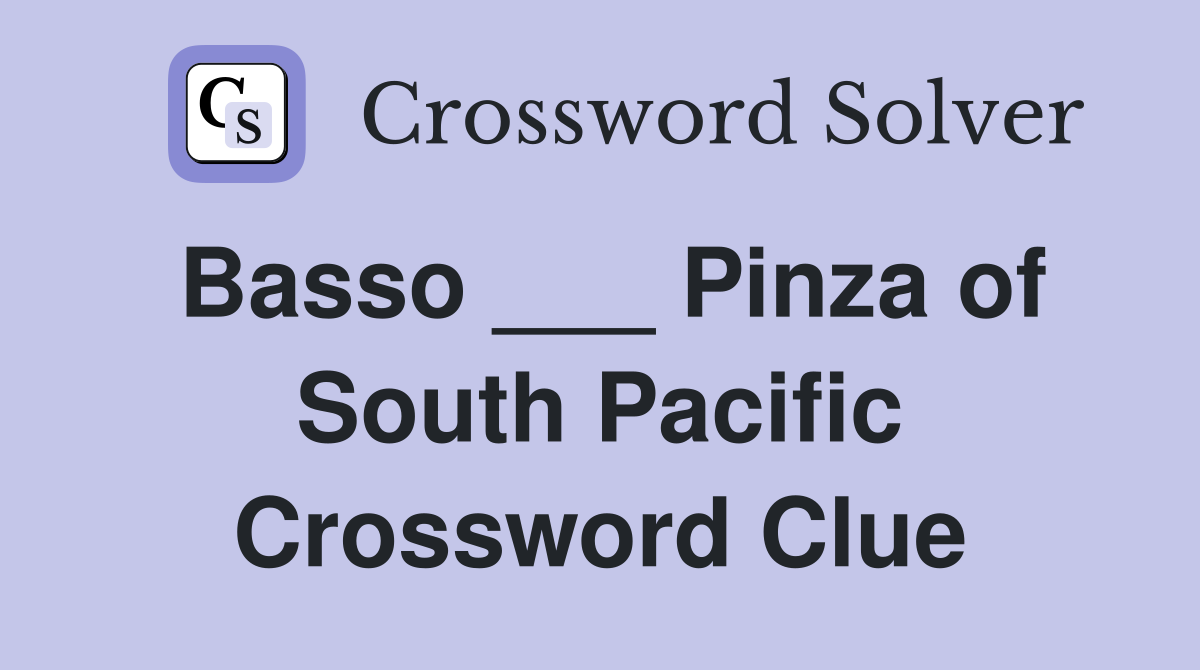 Basso ___ Pinza of South Pacific Crossword Clue
