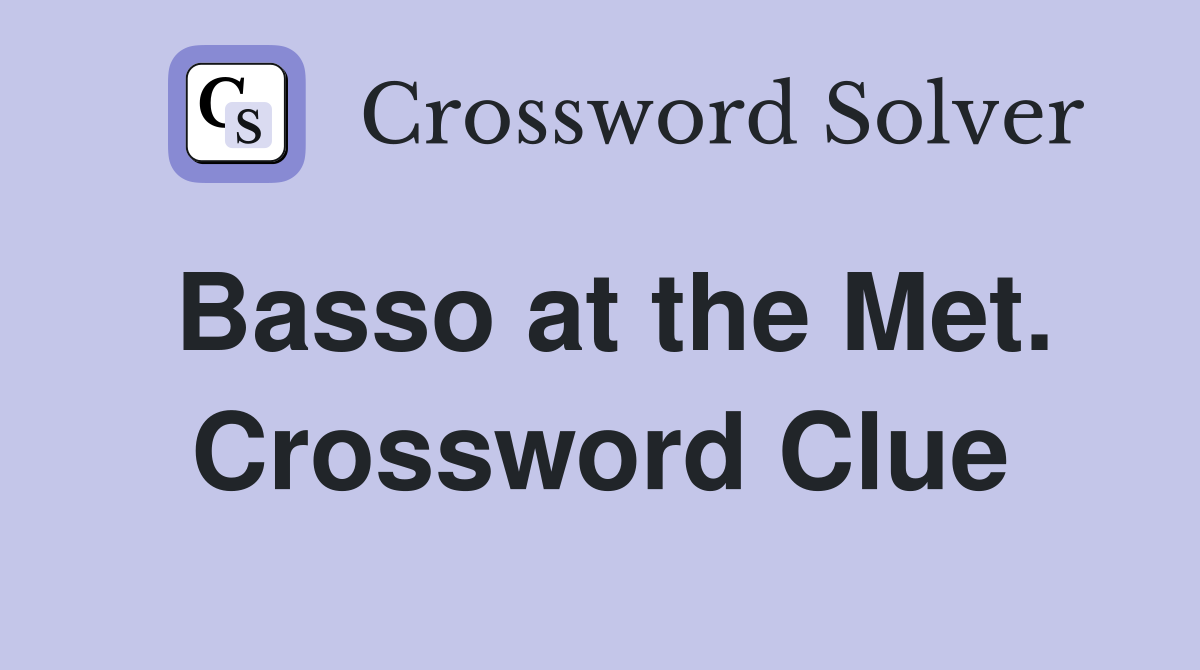 Basso at the Met. Crossword Clue