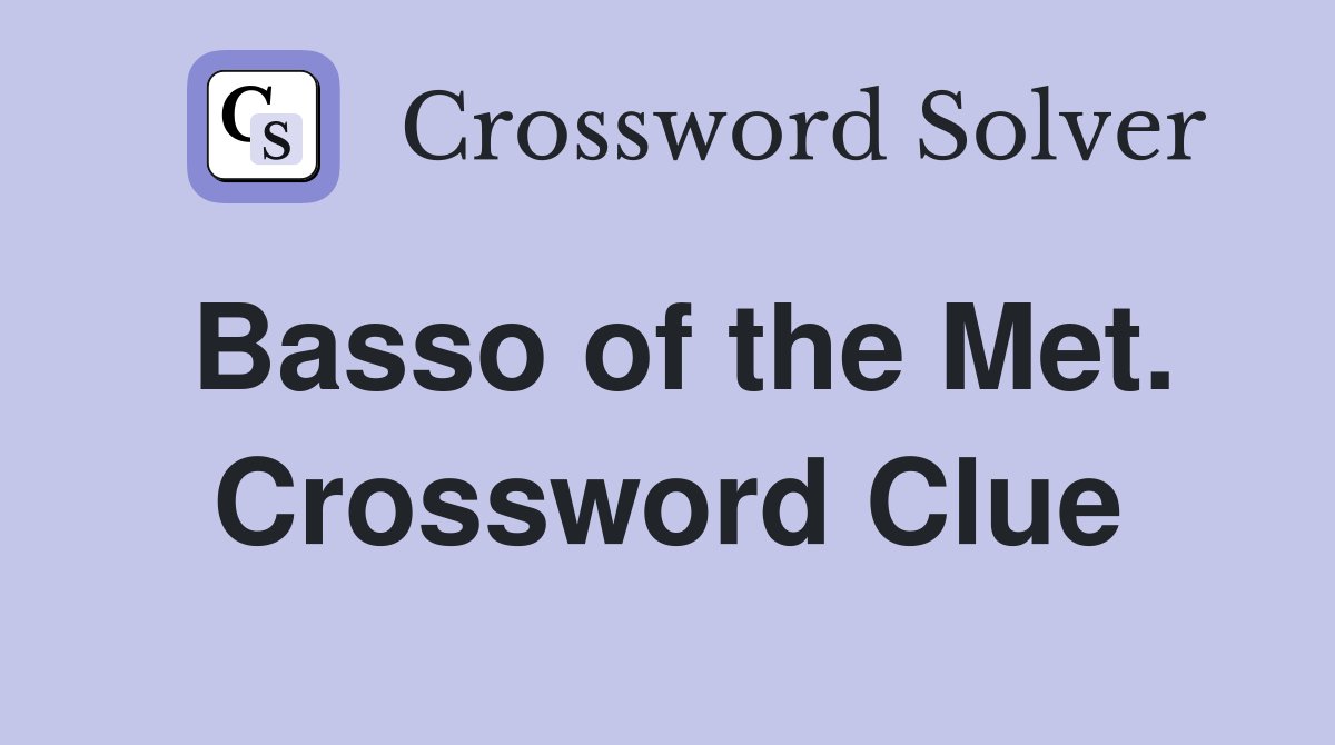 Basso of the Met. Crossword Clue