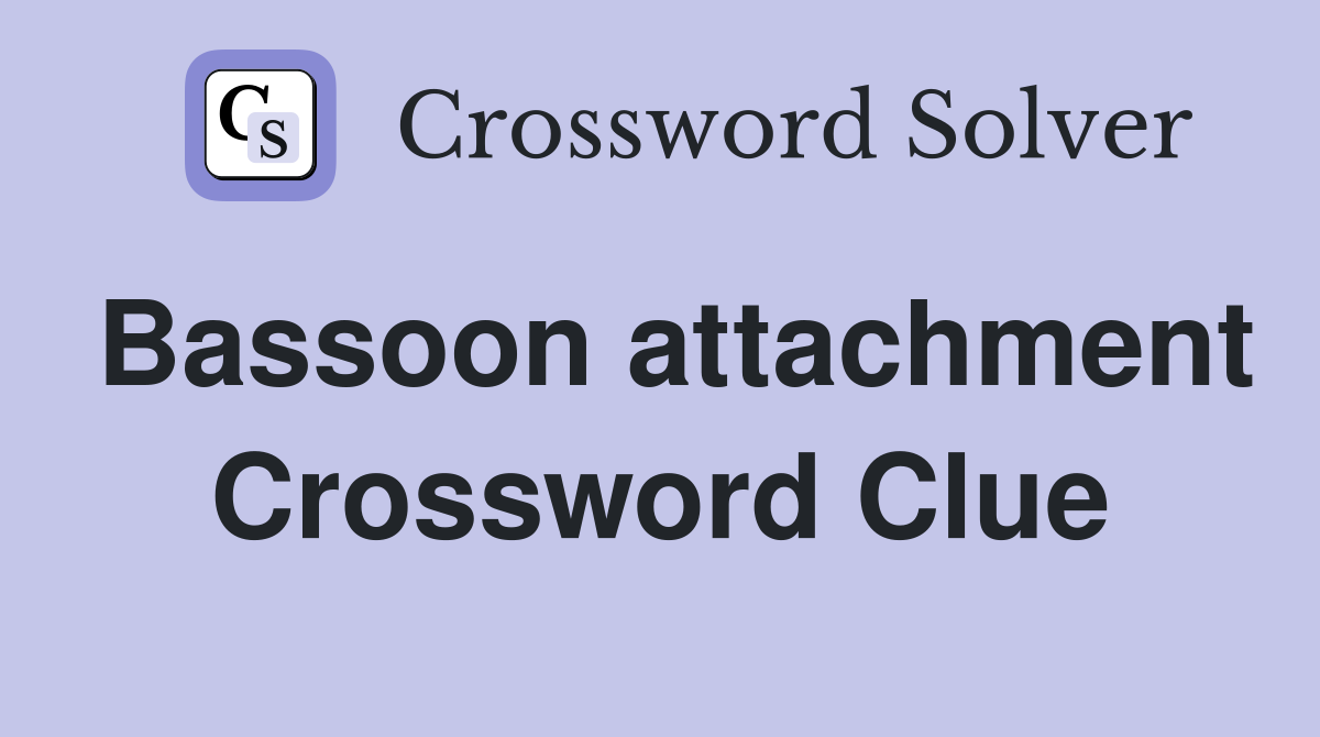 Bassoon attachment Crossword Clue