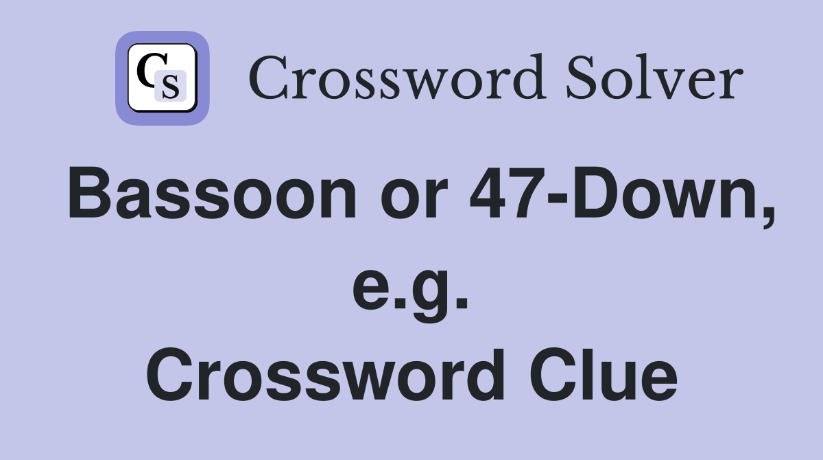 Bassoon or 47-Down, e.g. Crossword Clue