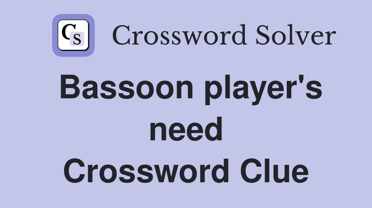 Bassoon player's need Crossword Clue
