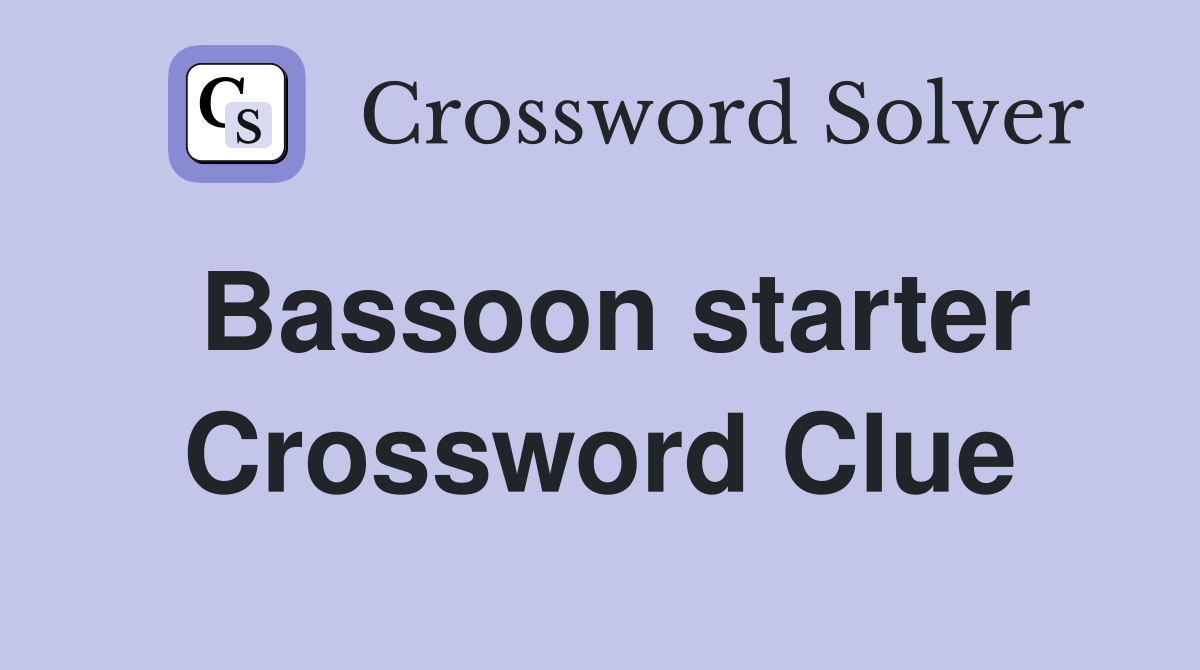 Bassoon starter Crossword Clue