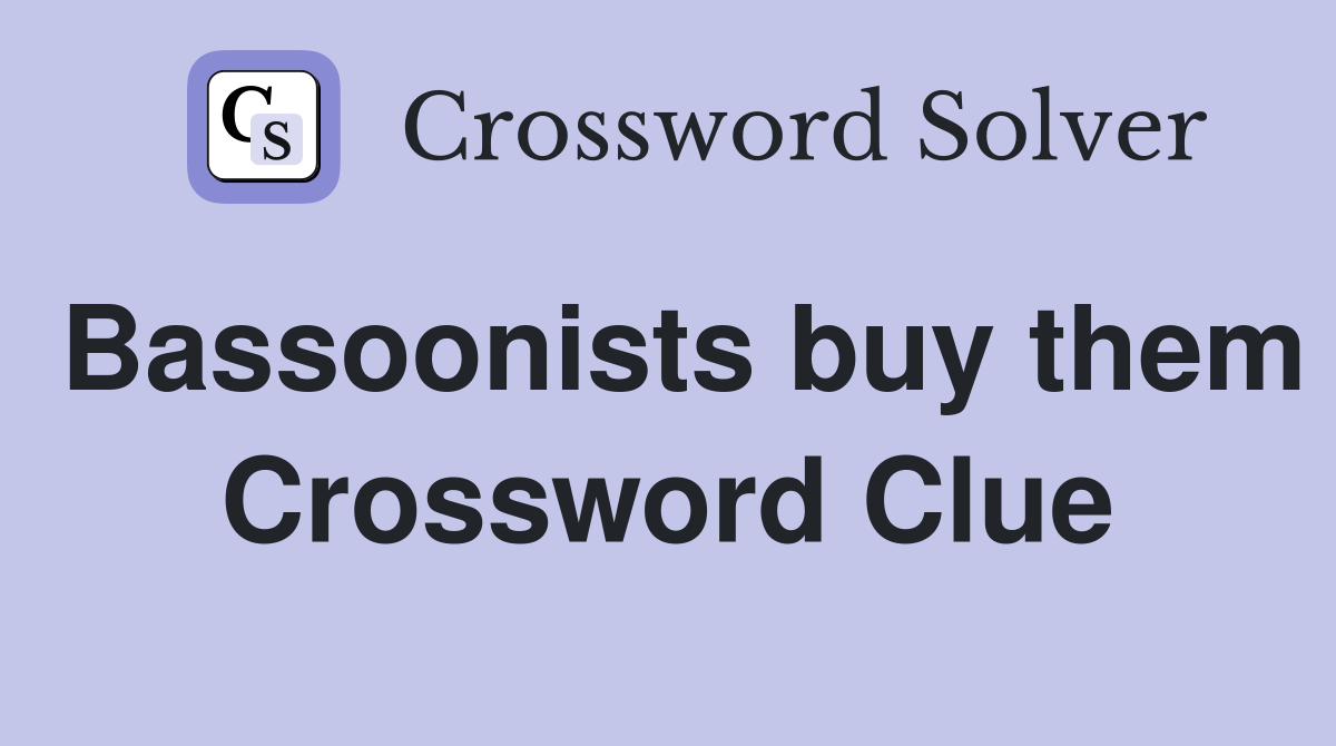 Bassoonists buy them Crossword Clue