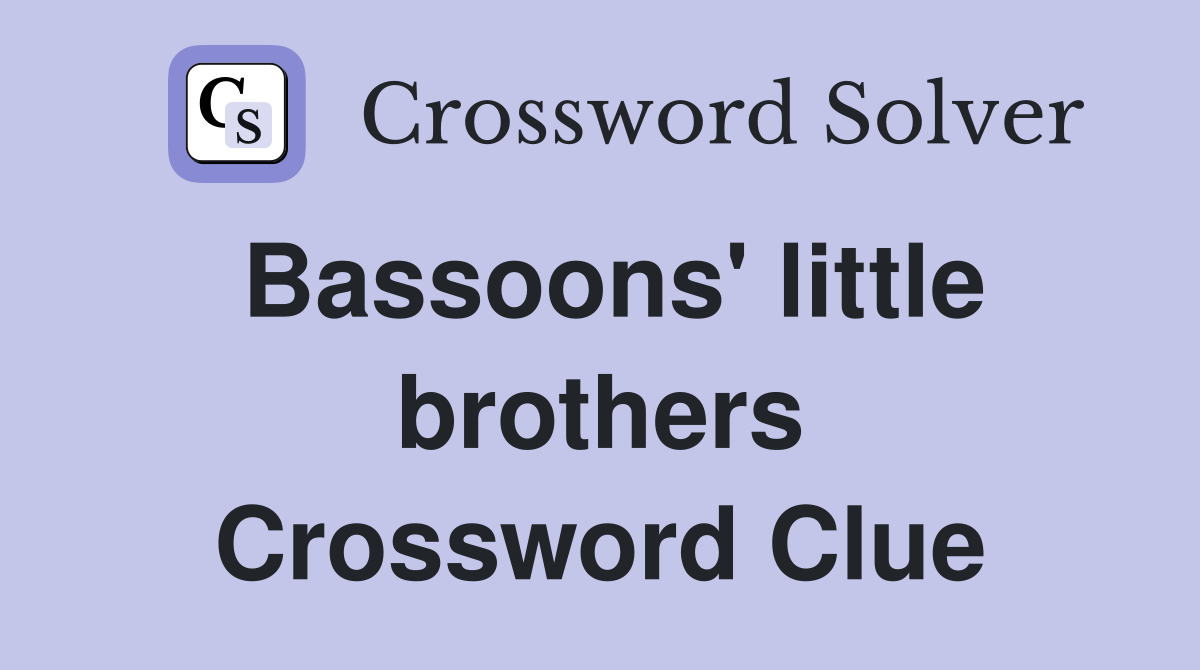 Bassoons' little brothers Crossword Clue