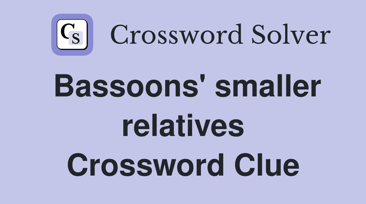 Bassoons' smaller relatives Crossword Clue