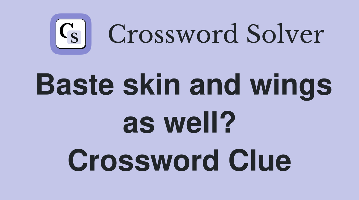 Baste skin and wings as well? Crossword Clue