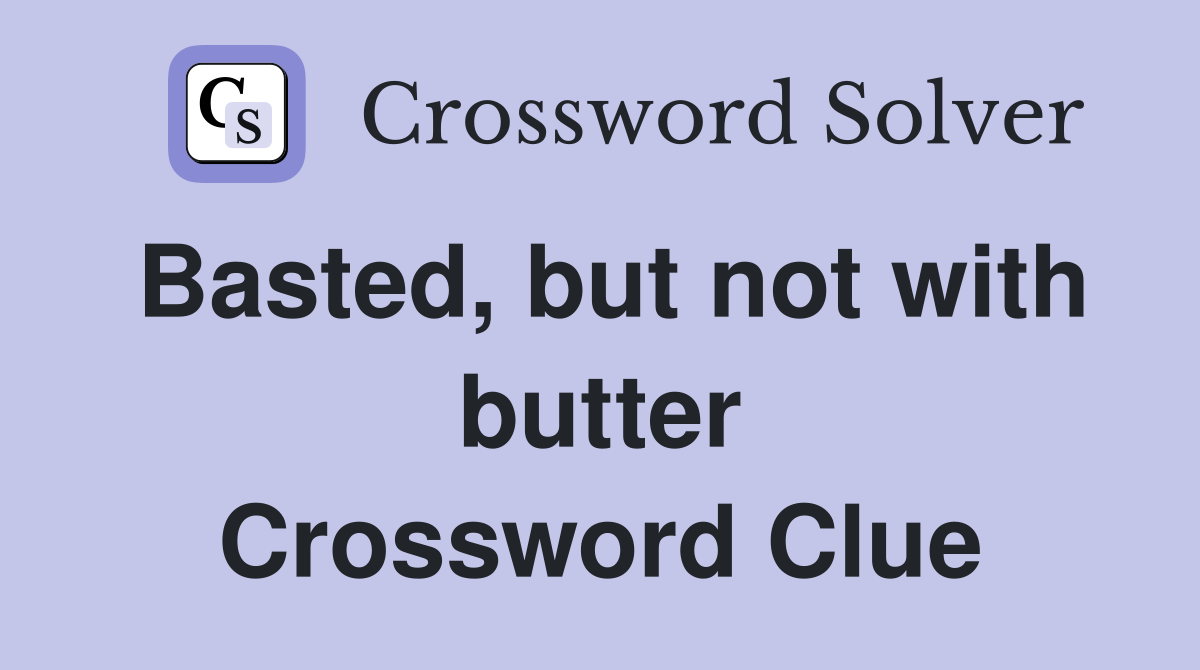 Basted, but not with butter Crossword Clue