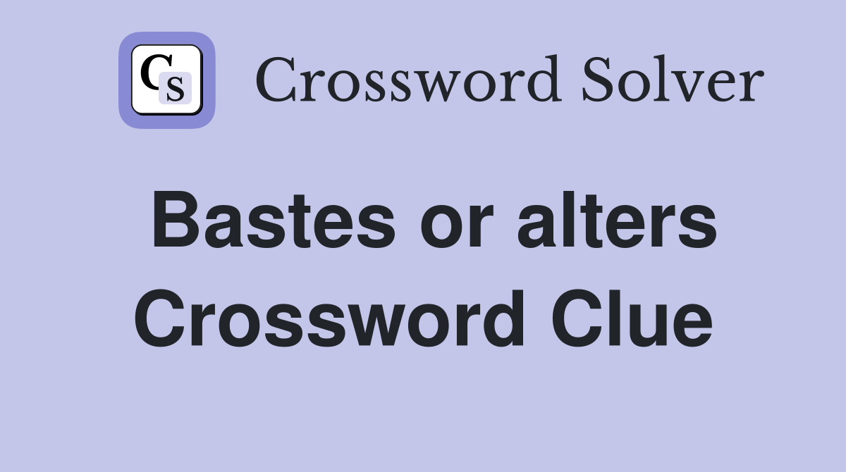 Bastes or alters Crossword Clue