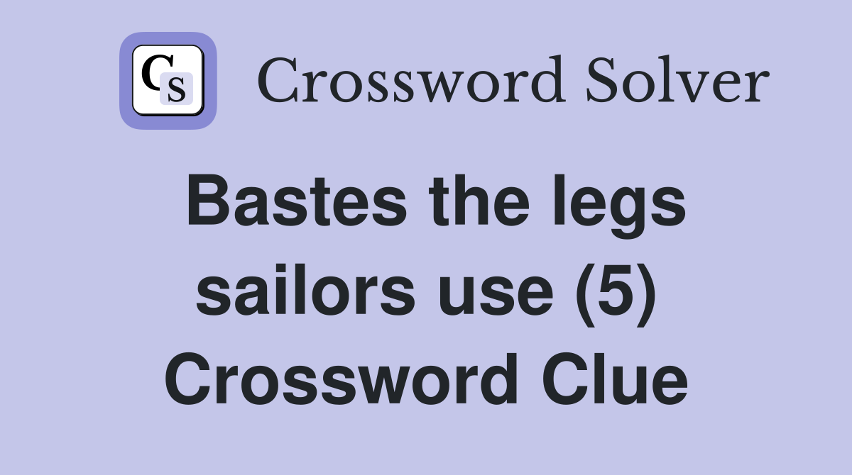 Bastes the legs sailors use (5) Crossword Clue