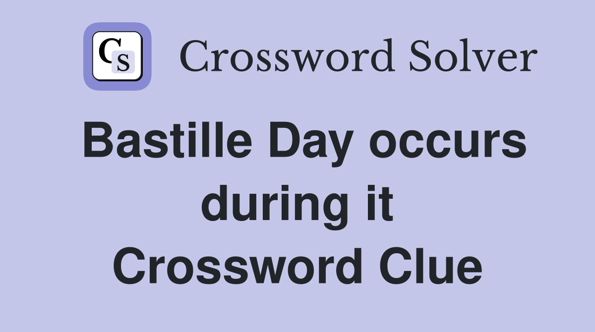 Bastille Day occurs during it Crossword Clue