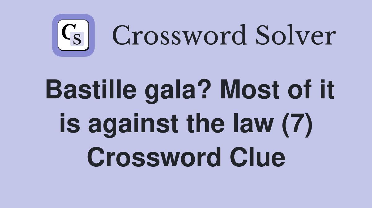 Bastille gala? Most of it is against the law (7) Crossword Clue