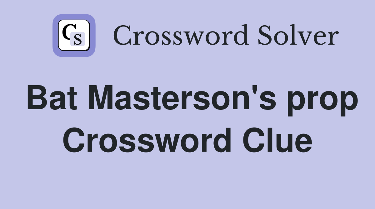 Bat Masterson's prop Crossword Clue