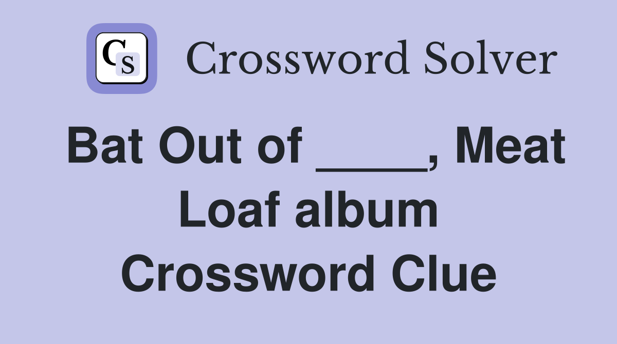 Bat Out of ____, Meat Loaf album Crossword Clue