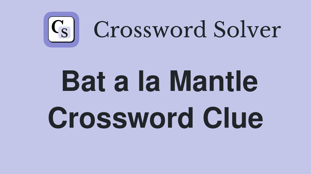 Bat a la Mantle Crossword Clue